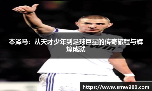 本泽马：从天才少年到足球巨星的传奇旅程与辉煌成就