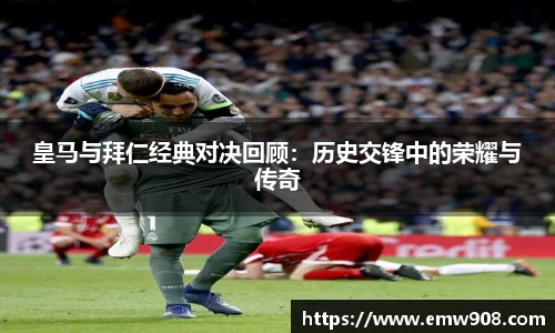 皇马与拜仁经典对决回顾：历史交锋中的荣耀与传奇