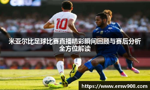 米亚尔比足球比赛直播精彩瞬间回顾与赛后分析全方位解读